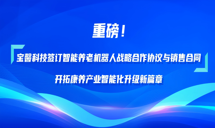 重磅！恒峰g22科技签订智能养老机器人战略合作...